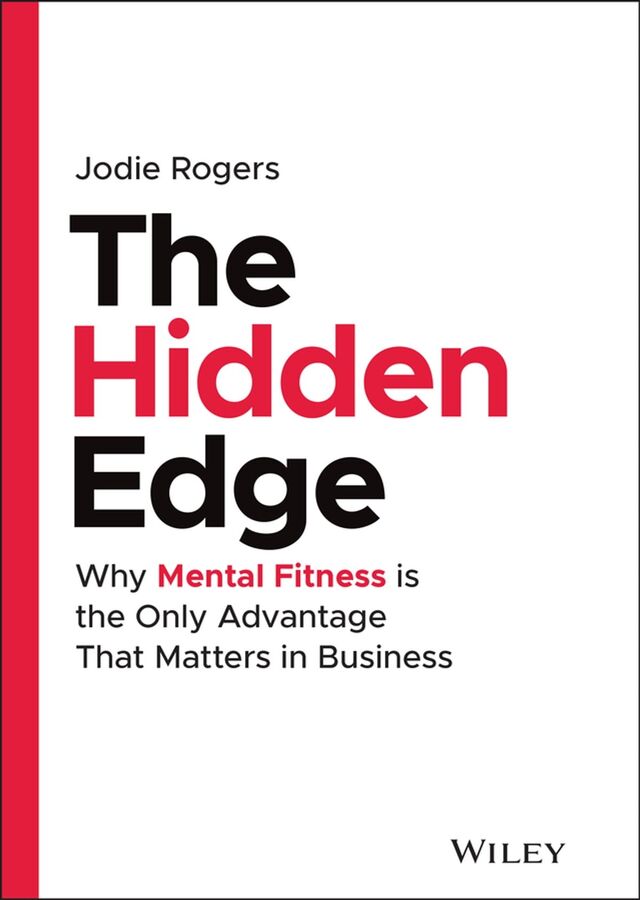 The Hidden Edge: Why Mental Fitness is the Only Advantage That Matters in Business, de Jodie Rogers